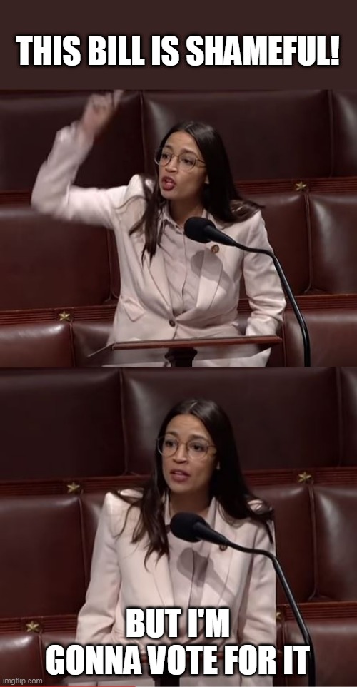 SHE VOTED YES | THIS BILL IS SHAMEFUL! BUT I'M GONNA VOTE FOR IT | image tagged in aoc,memes,congress,crazy aoc | made w/ Imgflip meme maker