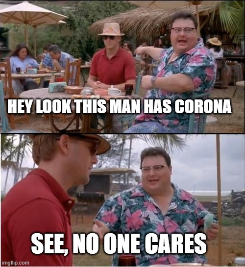 No one cares if you have the virus | HEY LOOK THIS MAN HAS CORONA; SEE, NO ONE CARES | image tagged in memes,see nobody cares,funny | made w/ Imgflip meme maker