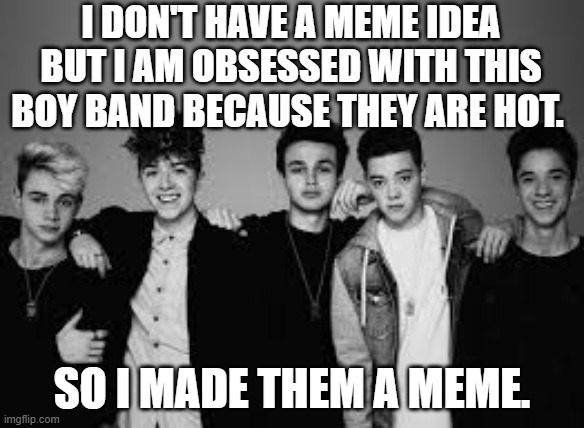 why dont we | I DON'T HAVE A MEME IDEA BUT I AM OBSESSED WITH THIS BOY BAND BECAUSE THEY ARE HOT. SO I MADE THEM A MEME. | image tagged in why dont we | made w/ Imgflip meme maker