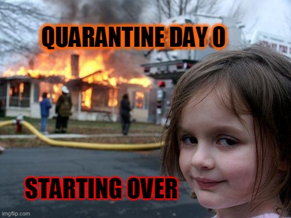 Disaster Girl Meme | QUARANTINE DAY 0; STARTING OVER | image tagged in memes,disaster girl,coronavirus | made w/ Imgflip meme maker