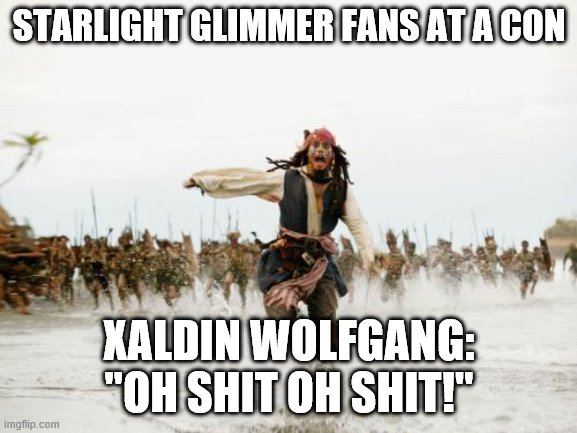 Jack Sparrow Being Chased | STARLIGHT GLIMMER FANS AT A CON; XALDIN WOLFGANG: "OH SHIT OH SHIT!" | image tagged in memes,jack sparrow being chased | made w/ Imgflip meme maker