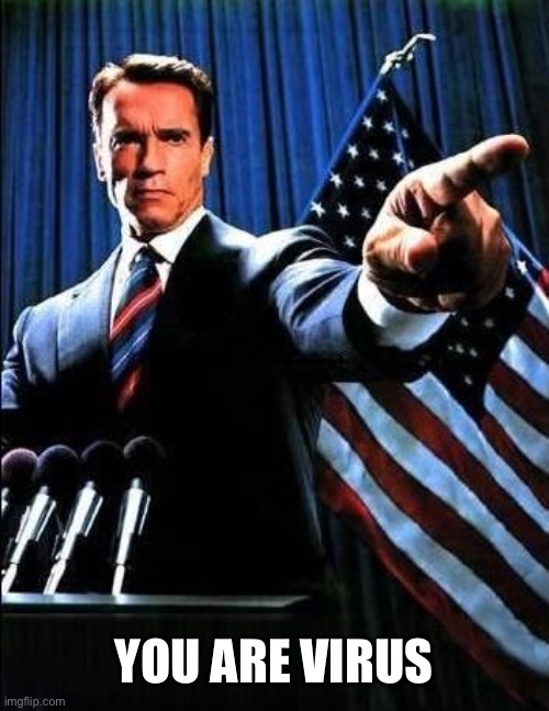 Arnold Schwarzenegger | YOU ARE VIRUS | image tagged in arnold schwarzenegger | made w/ Imgflip meme maker