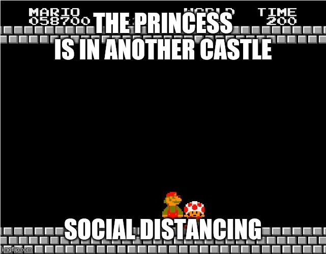 Social Distamce Princess | THE PRINCESS IS IN ANOTHER CASTLE; SOCIAL DISTANCING | image tagged in your princess is in another castle,mario,toad,social distancing | made w/ Imgflip meme maker