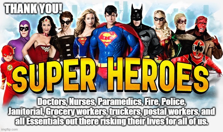 Super Heros  | THANK YOU! Doctors, Nurses, Paramedics, Fire, Police, Janitorial, Grocery workers, truckers, postal workers, and all Essentials out there risking their lives for all of us. | image tagged in super heros | made w/ Imgflip meme maker