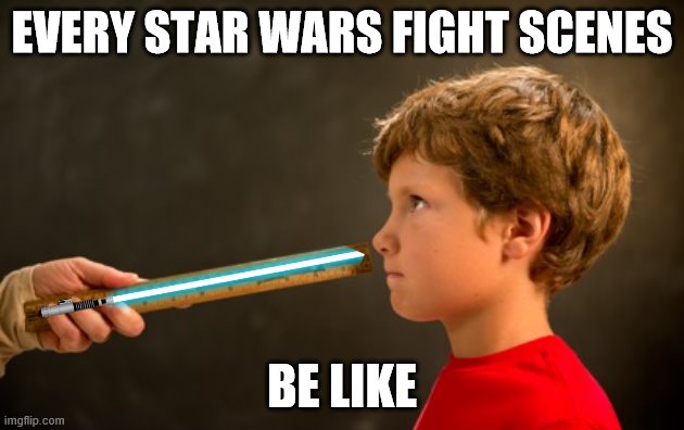 ruler | EVERY STAR WARS FIGHT SCENES; BE LIKE | image tagged in ruler | made w/ Imgflip meme maker