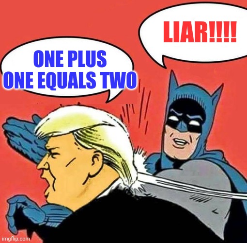 Batman Slapping Trump | LIAR!!!! ONE PLUS ONE EQUALS TWO | image tagged in batman slapping trump | made w/ Imgflip meme maker