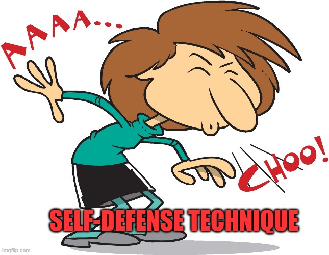 Sneeze | SELF-DEFENSE TECHNIQUE | image tagged in sneeze | made w/ Imgflip meme maker