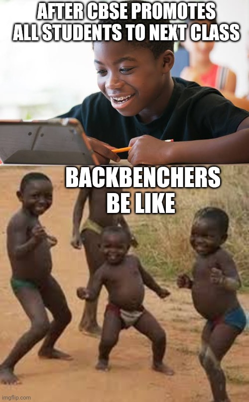 AFTER CBSE PROMOTES ALL STUDENTS TO NEXT CLASS; BACKBENCHERS BE LIKE | image tagged in exams,promotion,funny memes,memes,funny kids,african kids dancing | made w/ Imgflip meme maker