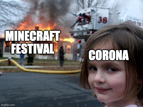 true | MINECRAFT FESTIVAL; CORONA | image tagged in memes,disaster girl | made w/ Imgflip meme maker