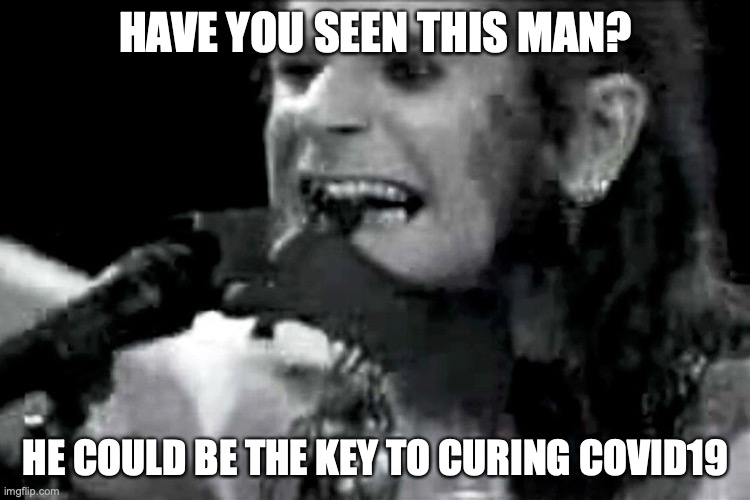 Ozzy biting bat | HAVE YOU SEEN THIS MAN? HE COULD BE THE KEY TO CURING COVID19 | image tagged in ozzy biting bat | made w/ Imgflip meme maker