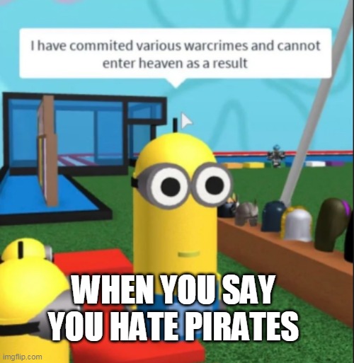 WHEN YOU SAY YOU HATE PIRATES | made w/ Imgflip meme maker