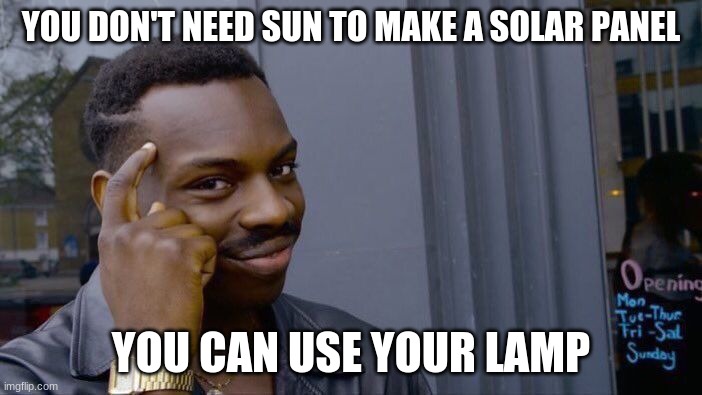 Roll Safe Think About It Meme | YOU DON'T NEED SUN TO MAKE A SOLAR PANEL; YOU CAN USE YOUR LAMP | image tagged in memes,roll safe think about it | made w/ Imgflip meme maker
