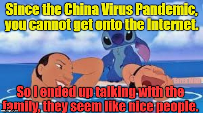 Corona Virus, Screens  n Family | Since the China Virus Pandemic, you cannot get onto the Internet. Yarra Man; So I ended up talking with the family, they seem like nice people. | image tagged in corona virus screens n family | made w/ Imgflip meme maker