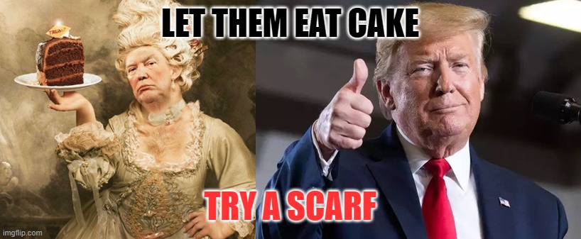 LET THEM EAT CAKE; TRY A SCARF | image tagged in scarf,trump,coronavirus,cake,mask | made w/ Imgflip meme maker