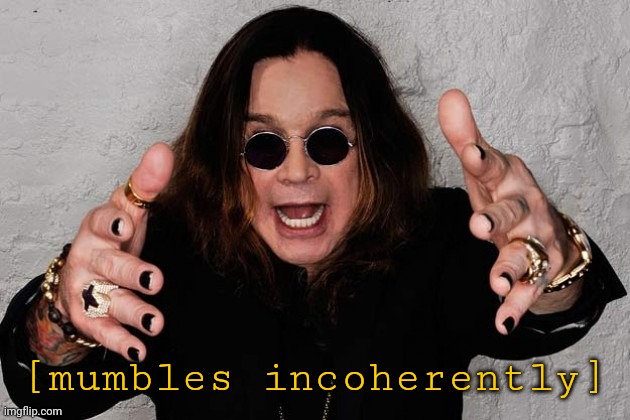 Ozzy  | [mumbles incoherently] | image tagged in ozzy | made w/ Imgflip meme maker