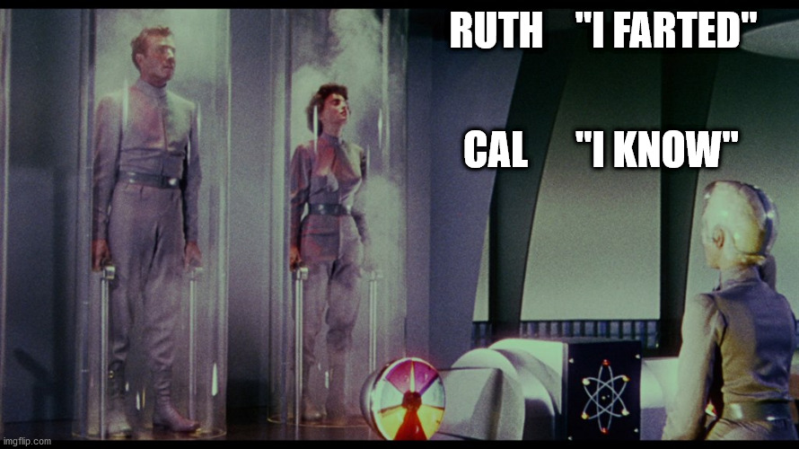 Ruth farted | RUTH    "I FARTED"; CAL      "I KNOW" | image tagged in ruth farted mst3k | made w/ Imgflip meme maker