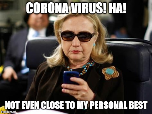 Death Toll | CORONA VIRUS! HA! NOT EVEN CLOSE TO MY PERSONAL BEST | image tagged in memes,hillary clinton cellphone,corona virus | made w/ Imgflip meme maker