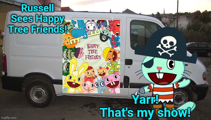 Blank White Van | Russell Sees Happy Tree Friends! Yarr! That's my show! | image tagged in blank white van,happy tree friends,cartoons | made w/ Imgflip meme maker