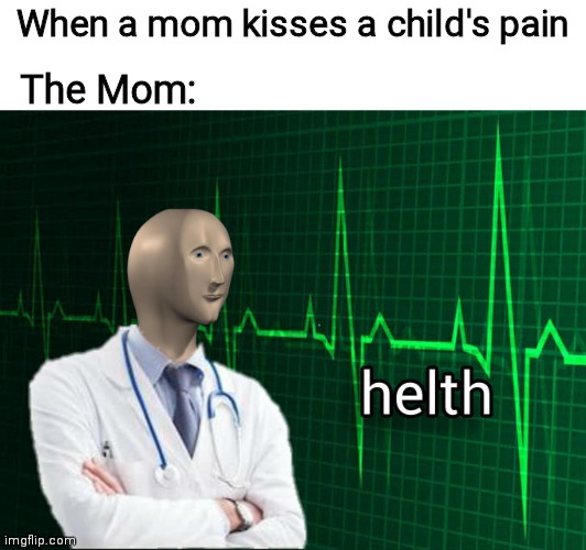 Stonks Helth |  When a mom kisses a child's pain; The Mom: | image tagged in stonks helth,relatable,mom,helth,memes,funny memes,Memes_Of_The_Dank | made w/ Imgflip meme maker