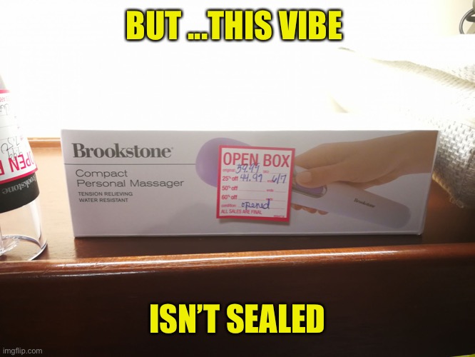 Open box vibrator | BUT ...THIS VIBE ISN’T SEALED | image tagged in open box vibrator | made w/ Imgflip meme maker