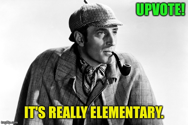 Sherlock Holmes | UPVOTE! IT'S REALLY ELEMENTARY. | image tagged in sherlock holmes | made w/ Imgflip meme maker