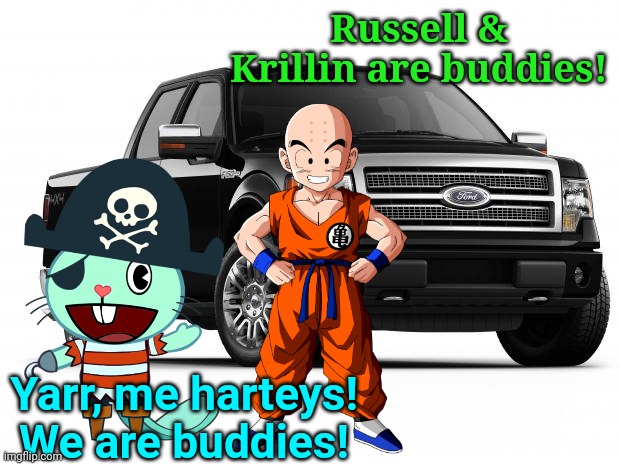 Russell & Krillin are buddies! | Russell & Krillin are buddies! Yarr, me harteys! We are buddies! | image tagged in ford,happy tree friends,krillin,dragon ball z | made w/ Imgflip meme maker