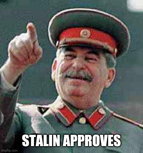 Stalin says | STALIN APPROVES | image tagged in stalin says | made w/ Imgflip meme maker