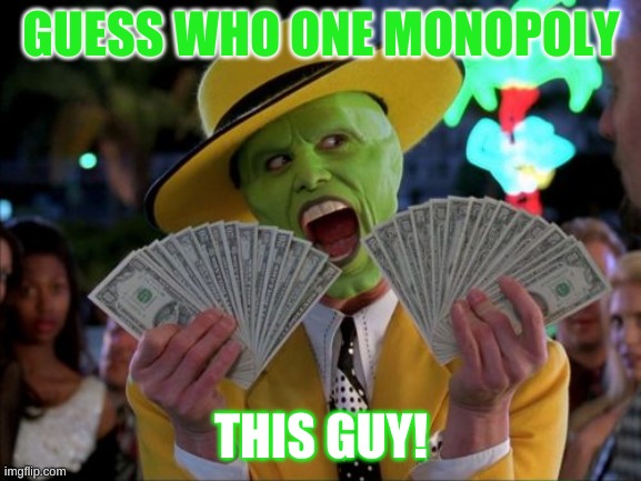 Money Money Meme | GUESS WHO ONE MONOPOLY; THIS GUY! | image tagged in memes,money money | made w/ Imgflip meme maker