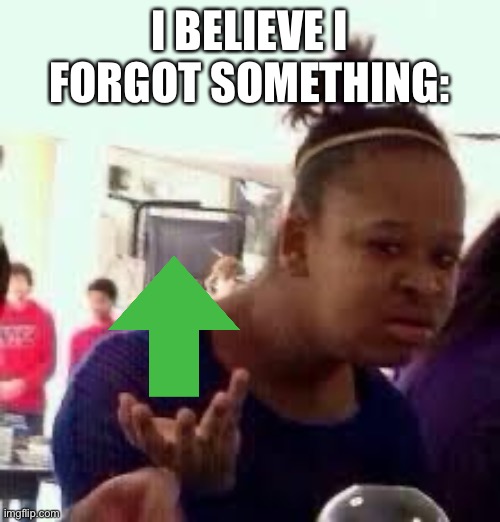 Bruh | I BELIEVE I FORGOT SOMETHING: | image tagged in bruh | made w/ Imgflip meme maker