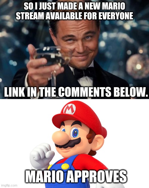 SO I JUST MADE A NEW MARIO STREAM AVAILABLE FOR EVERYONE; LINK IN THE COMMENTS BELOW. MARIO APPROVES | image tagged in memes,leonardo dicaprio cheers | made w/ Imgflip meme maker