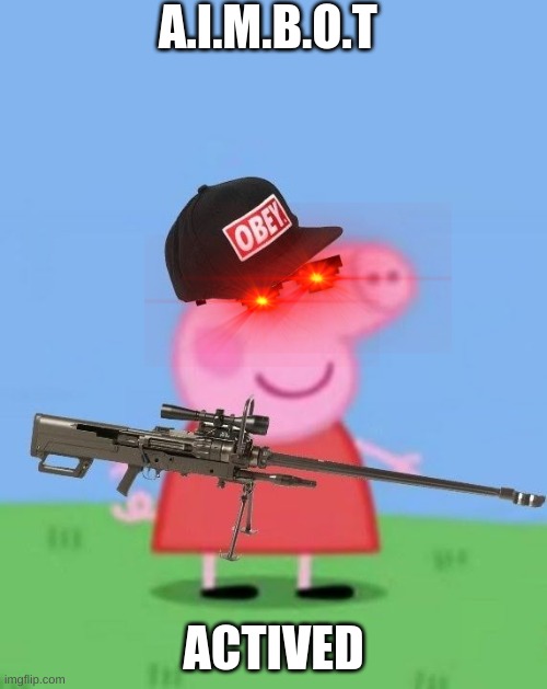 Mlg peppa pig | A.I.M.B.O.T; ACTIVED | image tagged in mlg peppa pig | made w/ Imgflip meme maker