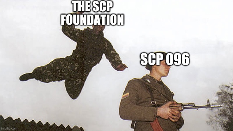 Soldier jump spetznaz | THE SCP FOUNDATION; SCP 096 | image tagged in soldier jump spetznaz | made w/ Imgflip meme maker