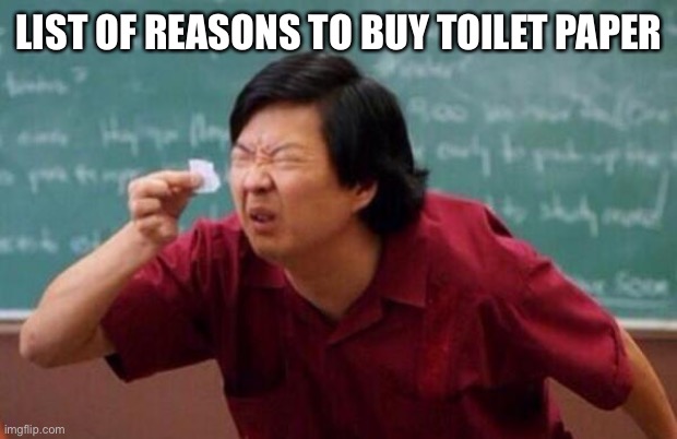 List of people I trust | LIST OF REASONS TO BUY TOILET PAPER | image tagged in list of people i trust | made w/ Imgflip meme maker