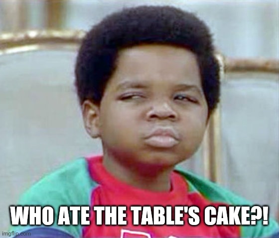 gary coleman whatcu | WHO ATE THE TABLE'S CAKE?! | image tagged in gary coleman whatcu | made w/ Imgflip meme maker