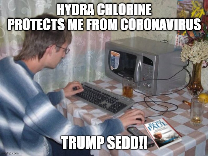 Microwave Libertarian | HYDRA CHLORINE PROTECTS ME FROM CORONAVIRUS; TRUMP SEDD!! | image tagged in microwave libertarian | made w/ Imgflip meme maker