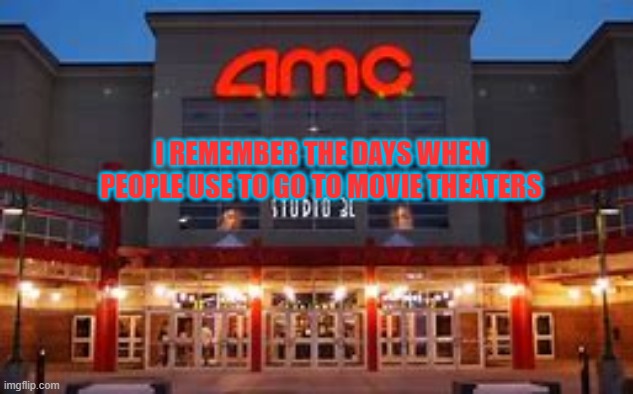When we used to go see movies | I REMEMBER THE DAYS WHEN PEOPLE USE TO GO TO MOVIE THEATERS | image tagged in coronavirus,funny memes | made w/ Imgflip meme maker