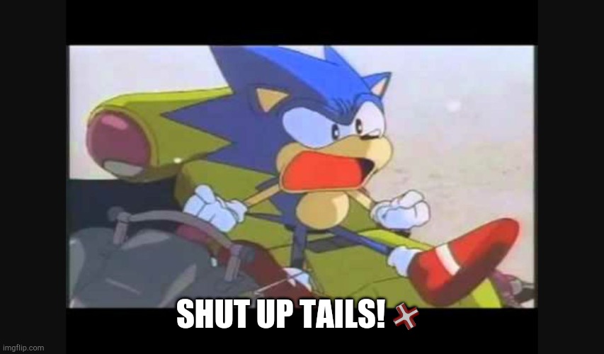 Sonic- Shut Up Tails | SHUT UP TAILS!💢 | image tagged in sonic- shut up tails | made w/ Imgflip meme maker