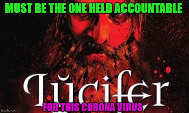 This must be the end.. | MUST BE THE ONE HELD ACCOUNTABLE; FOR THIS CORONA VIRUS | image tagged in coronavirus | made w/ Imgflip meme maker