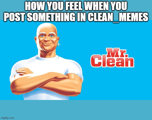 HOW YOU FEEL WHEN YOU POST SOMETHING IN CLEAN_MEMES | made w/ Imgflip meme maker