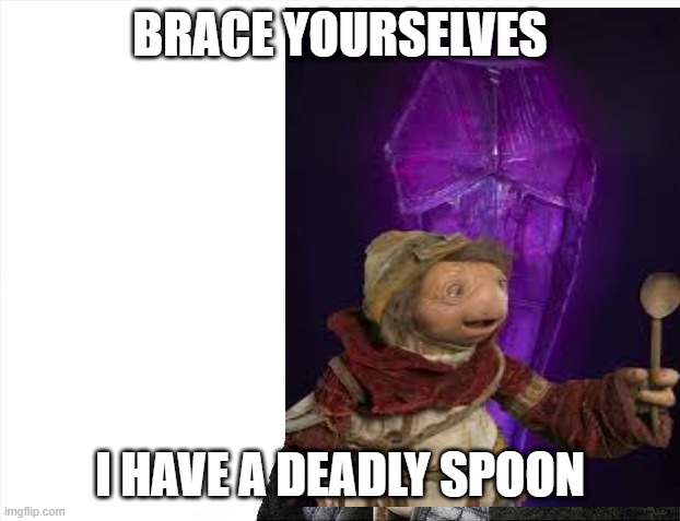 DA SPOOON | BRACE YOURSELVES; I HAVE A DEADLY SPOON | image tagged in memes | made w/ Imgflip meme maker