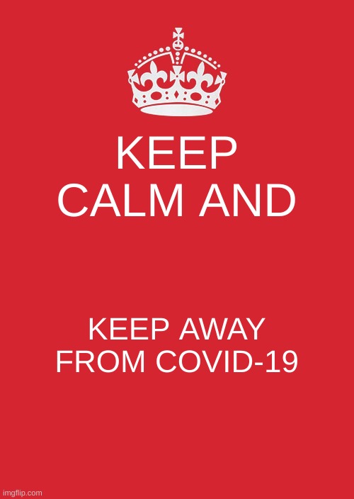 Keep Calm And Carry On Red Meme | KEEP CALM AND; KEEP AWAY FROM COVID-19 | image tagged in memes,keep calm and carry on red | made w/ Imgflip meme maker