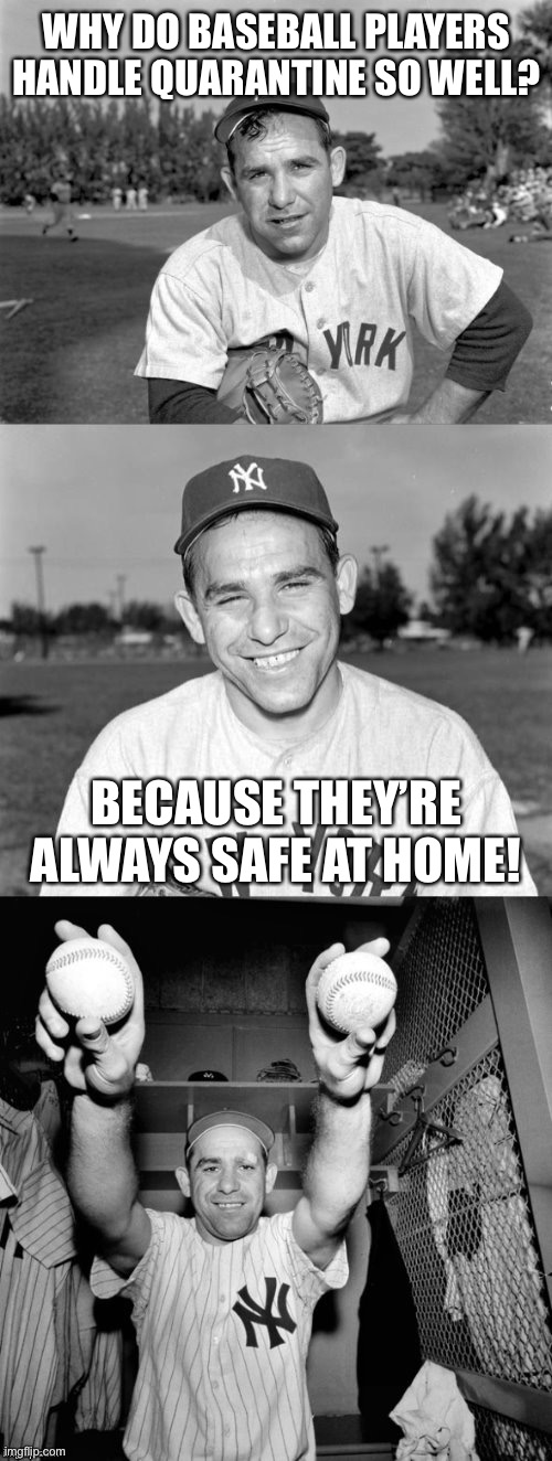 Yogi Berra Puns | WHY DO BASEBALL PLAYERS HANDLE QUARANTINE SO WELL? BECAUSE THEY’RE ALWAYS SAFE AT HOME! | image tagged in yogi berra puns | made w/ Imgflip meme maker