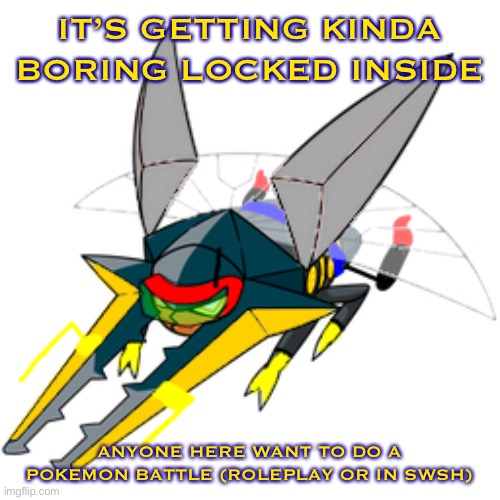 IT’S GETTING KINDA BORING LOCKED INSIDE; ANYONE HERE WANT TO DO A POKEMON BATTLE (ROLEPLAY OR IN SWSH) | image tagged in ion the totem vikavolt left | made w/ Imgflip meme maker