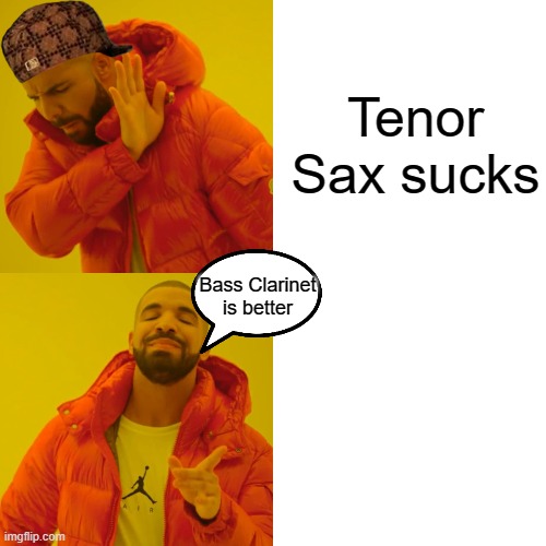 Drake Hotline Bling |  Tenor Sax sucks; Bass Clarinet is better | image tagged in memes,drake hotline bling | made w/ Imgflip meme maker