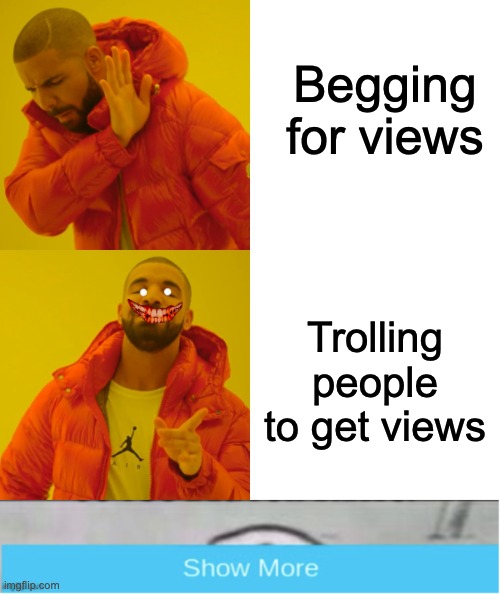 Begging for views; Trolling people to get views | image tagged in memes,drake hotline bling | made w/ Imgflip meme maker