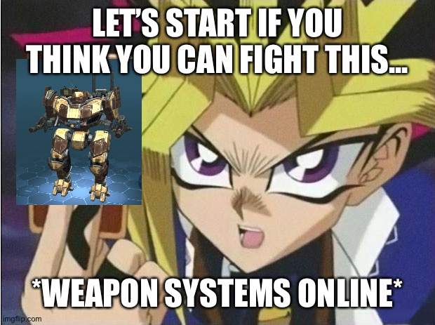 it's time to duel | LET’S START IF YOU THINK YOU CAN FIGHT THIS... *WEAPON SYSTEMS ONLINE* | image tagged in it's time to duel | made w/ Imgflip meme maker