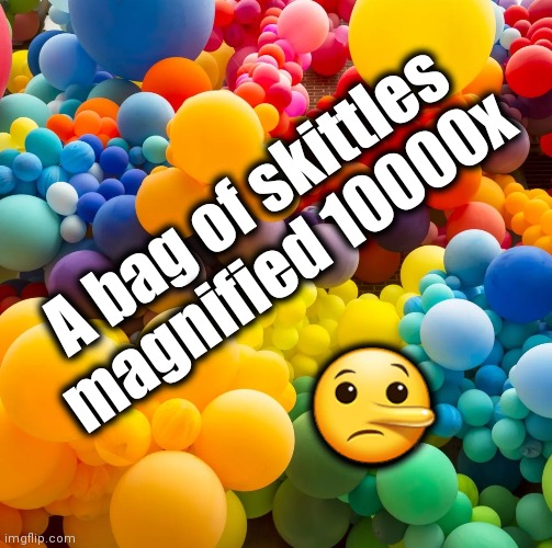 Shelter in Place Day 9 | A bag of skittles magnified 10000x; 🤥 | image tagged in coronavirus,skittles,funny memes | made w/ Imgflip meme maker