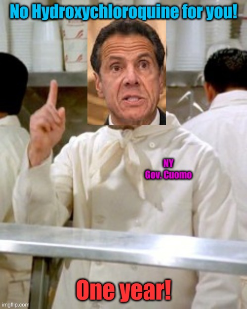 Withholding hope from the sick in New York- the man who knows what's best for the peasants | No Hydroxychloroquine for you! NY Gov. Cuomo; One year! | image tagged in no soup for you | made w/ Imgflip meme maker