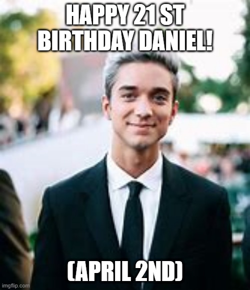 Daniel Seavey 21!! | HAPPY 21 ST BIRTHDAY DANIEL! (APRIL 2ND) | image tagged in daniel seavy,daniel,seavey,wdw,why don't we,limelight | made w/ Imgflip meme maker