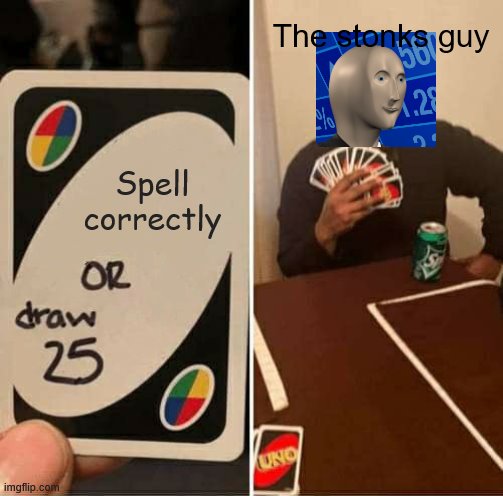 UNO Draw 25 Cards Meme | The stonks guy; Spell correctly | image tagged in memes,uno draw 25 cards | made w/ Imgflip meme maker